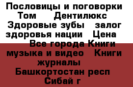 Пословицы и поговорки. Том 6  «Дентилюкс». Здоровые зубы — залог здоровья нации › Цена ­ 310 - Все города Книги, музыка и видео » Книги, журналы   . Башкортостан респ.,Сибай г.